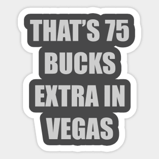 that's 75 buck extra in vegas tee Sticker